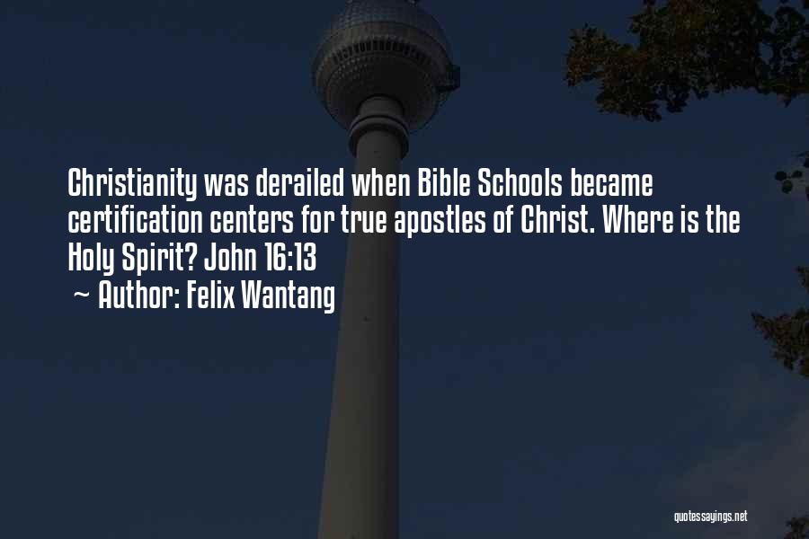 Felix Wantang Quotes: Christianity Was Derailed When Bible Schools Became Certification Centers For True Apostles Of Christ. Where Is The Holy Spirit? John