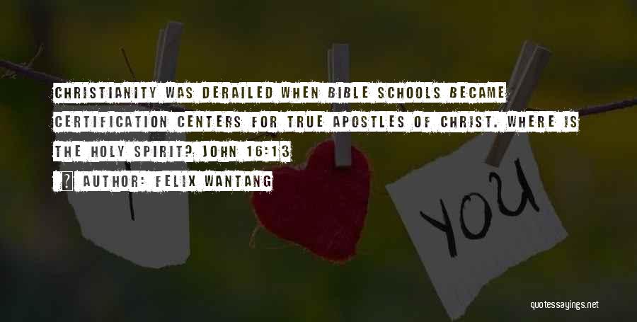 Felix Wantang Quotes: Christianity Was Derailed When Bible Schools Became Certification Centers For True Apostles Of Christ. Where Is The Holy Spirit? John