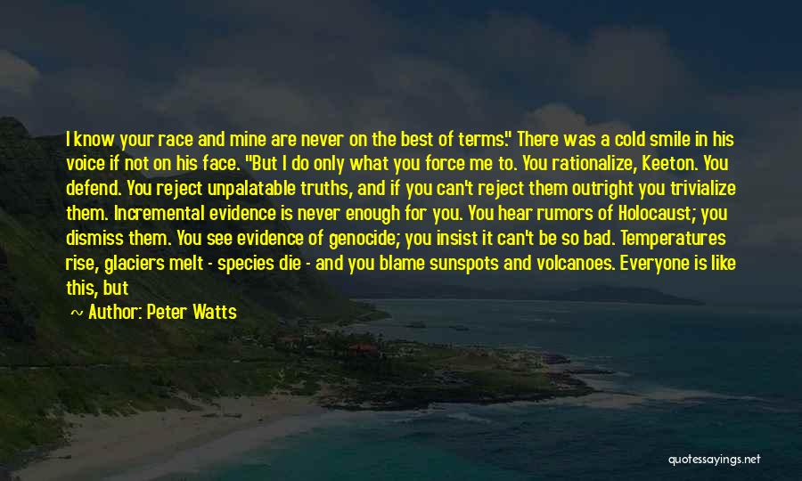 Peter Watts Quotes: I Know Your Race And Mine Are Never On The Best Of Terms. There Was A Cold Smile In His