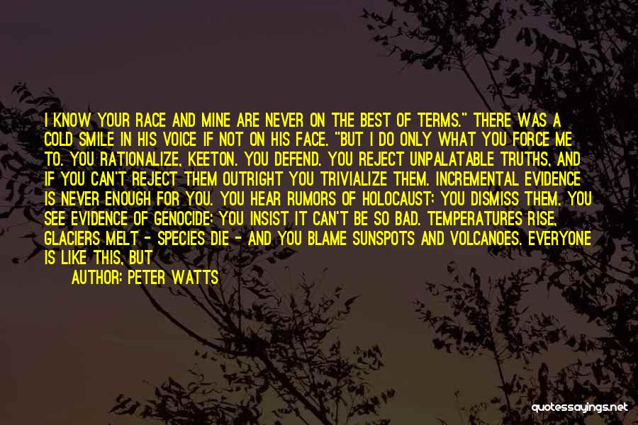 Peter Watts Quotes: I Know Your Race And Mine Are Never On The Best Of Terms. There Was A Cold Smile In His