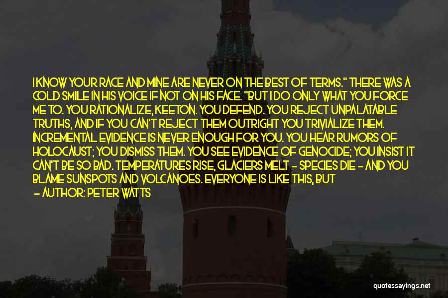 Peter Watts Quotes: I Know Your Race And Mine Are Never On The Best Of Terms. There Was A Cold Smile In His