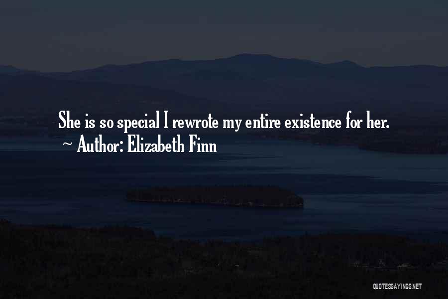 Elizabeth Finn Quotes: She Is So Special I Rewrote My Entire Existence For Her.