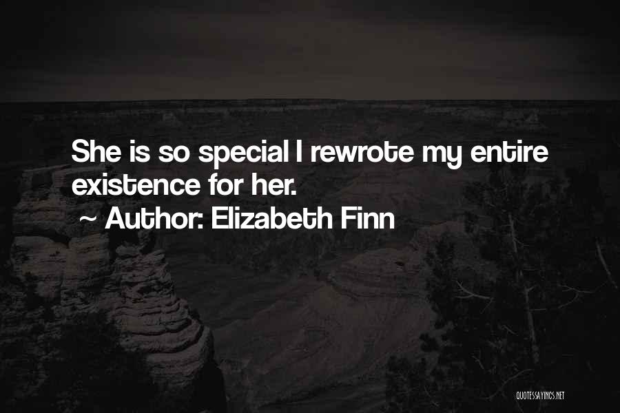 Elizabeth Finn Quotes: She Is So Special I Rewrote My Entire Existence For Her.