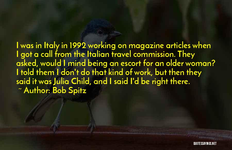 Bob Spitz Quotes: I Was In Italy In 1992 Working On Magazine Articles When I Got A Call From The Italian Travel Commission.