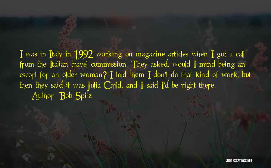 Bob Spitz Quotes: I Was In Italy In 1992 Working On Magazine Articles When I Got A Call From The Italian Travel Commission.