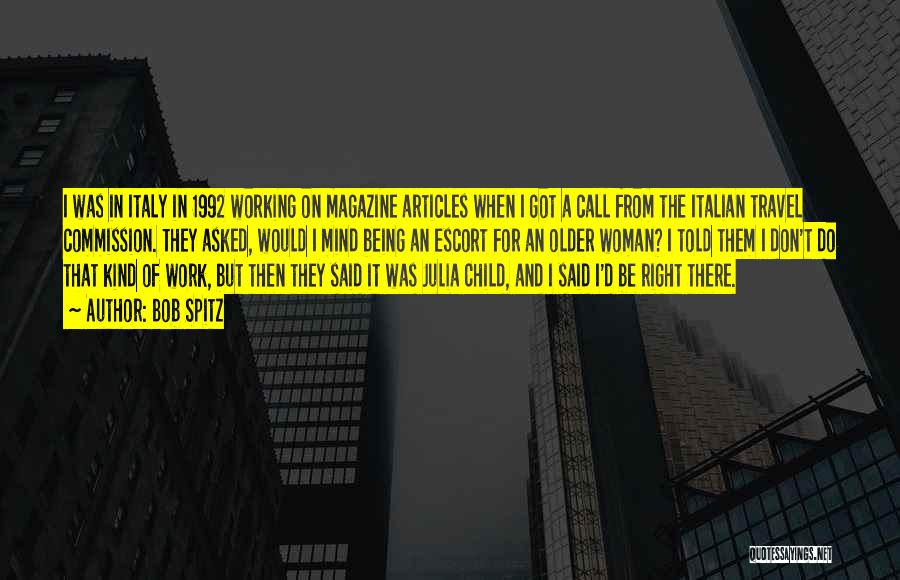 Bob Spitz Quotes: I Was In Italy In 1992 Working On Magazine Articles When I Got A Call From The Italian Travel Commission.