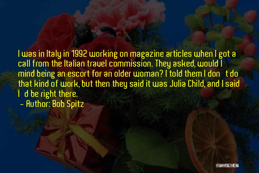 Bob Spitz Quotes: I Was In Italy In 1992 Working On Magazine Articles When I Got A Call From The Italian Travel Commission.