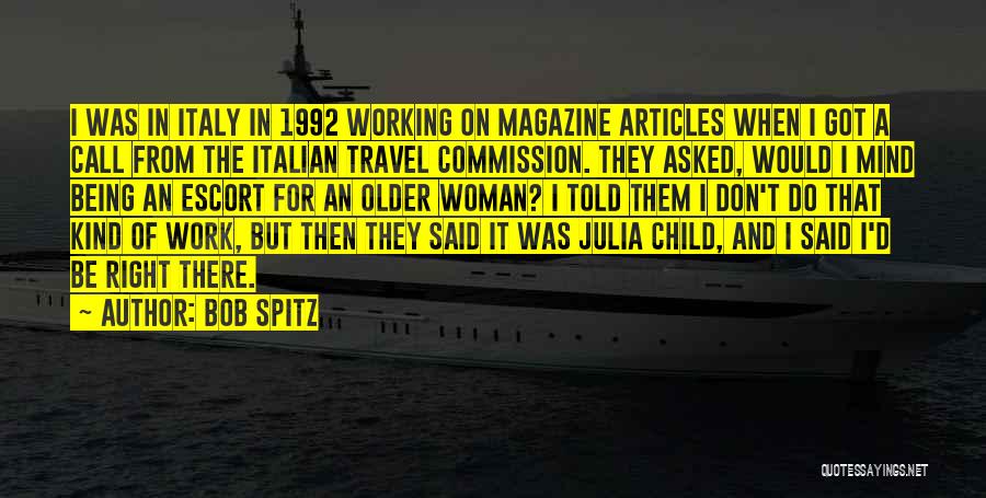 Bob Spitz Quotes: I Was In Italy In 1992 Working On Magazine Articles When I Got A Call From The Italian Travel Commission.