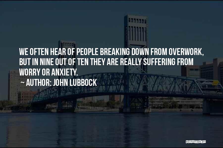 John Lubbock Quotes: We Often Hear Of People Breaking Down From Overwork, But In Nine Out Of Ten They Are Really Suffering From