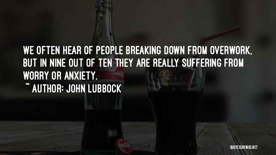 John Lubbock Quotes: We Often Hear Of People Breaking Down From Overwork, But In Nine Out Of Ten They Are Really Suffering From