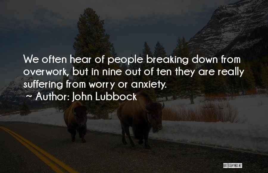 John Lubbock Quotes: We Often Hear Of People Breaking Down From Overwork, But In Nine Out Of Ten They Are Really Suffering From