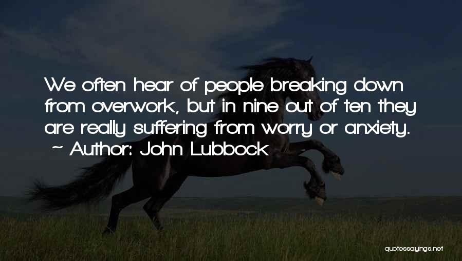 John Lubbock Quotes: We Often Hear Of People Breaking Down From Overwork, But In Nine Out Of Ten They Are Really Suffering From