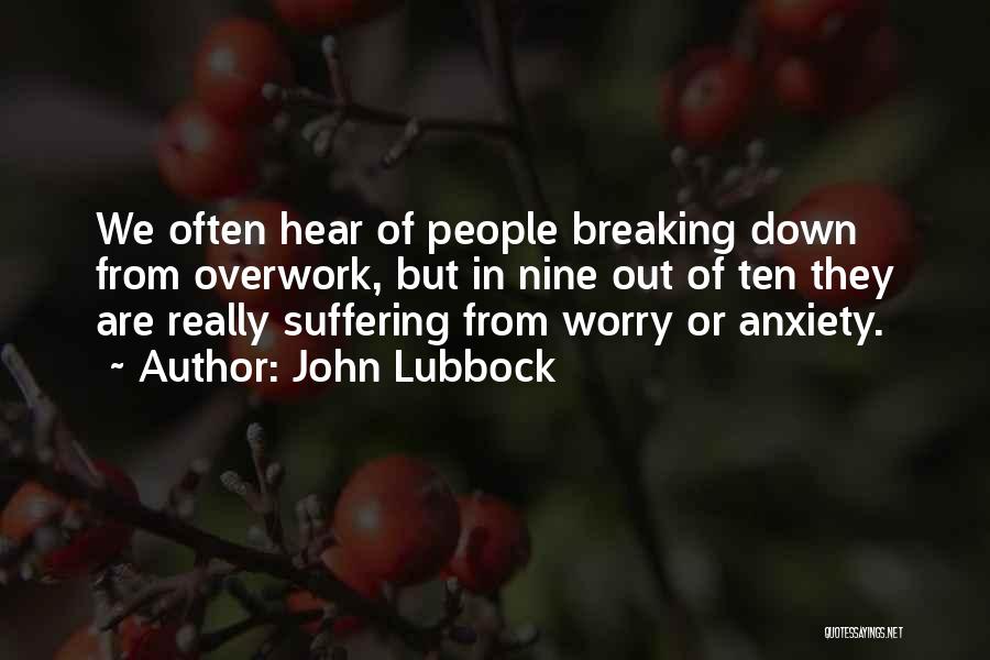 John Lubbock Quotes: We Often Hear Of People Breaking Down From Overwork, But In Nine Out Of Ten They Are Really Suffering From