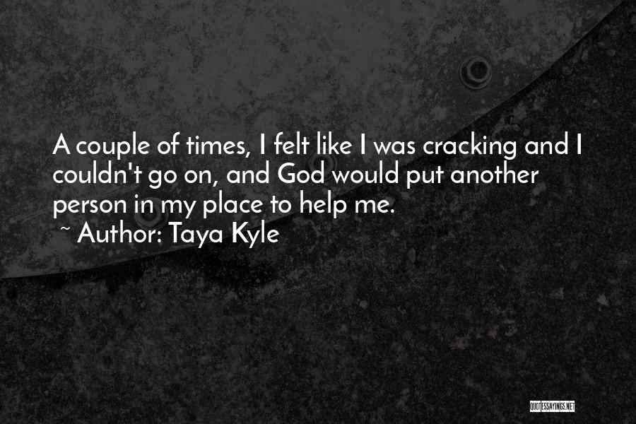 Taya Kyle Quotes: A Couple Of Times, I Felt Like I Was Cracking And I Couldn't Go On, And God Would Put Another