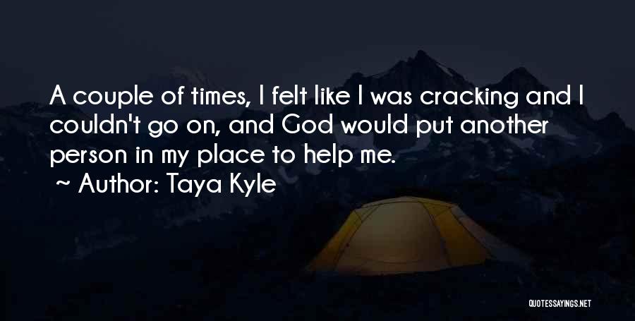 Taya Kyle Quotes: A Couple Of Times, I Felt Like I Was Cracking And I Couldn't Go On, And God Would Put Another