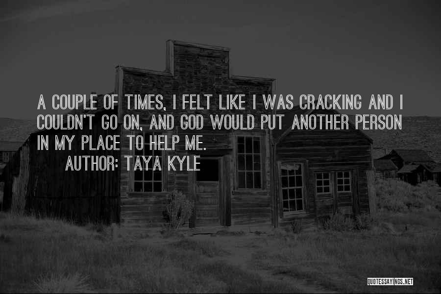 Taya Kyle Quotes: A Couple Of Times, I Felt Like I Was Cracking And I Couldn't Go On, And God Would Put Another