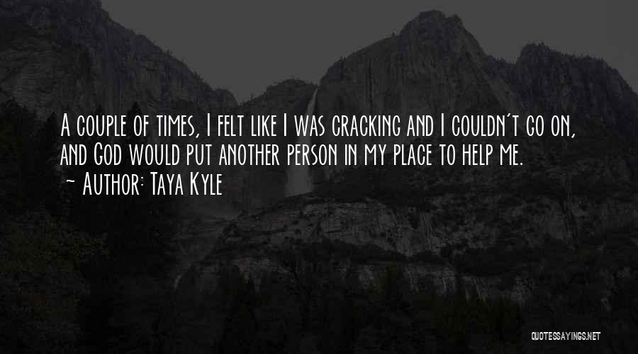 Taya Kyle Quotes: A Couple Of Times, I Felt Like I Was Cracking And I Couldn't Go On, And God Would Put Another