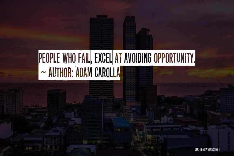 Adam Carolla Quotes: People Who Fail, Excel At Avoiding Opportunity.