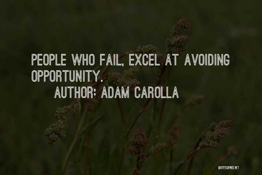 Adam Carolla Quotes: People Who Fail, Excel At Avoiding Opportunity.