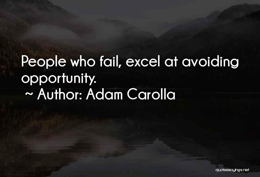 Adam Carolla Quotes: People Who Fail, Excel At Avoiding Opportunity.