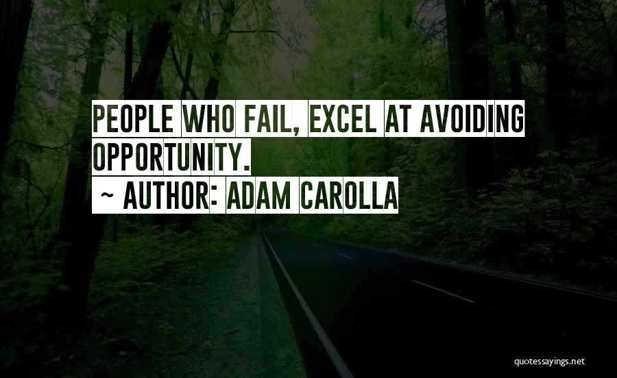 Adam Carolla Quotes: People Who Fail, Excel At Avoiding Opportunity.