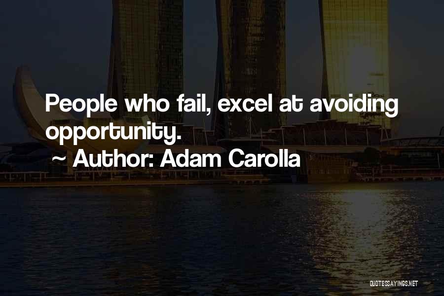 Adam Carolla Quotes: People Who Fail, Excel At Avoiding Opportunity.