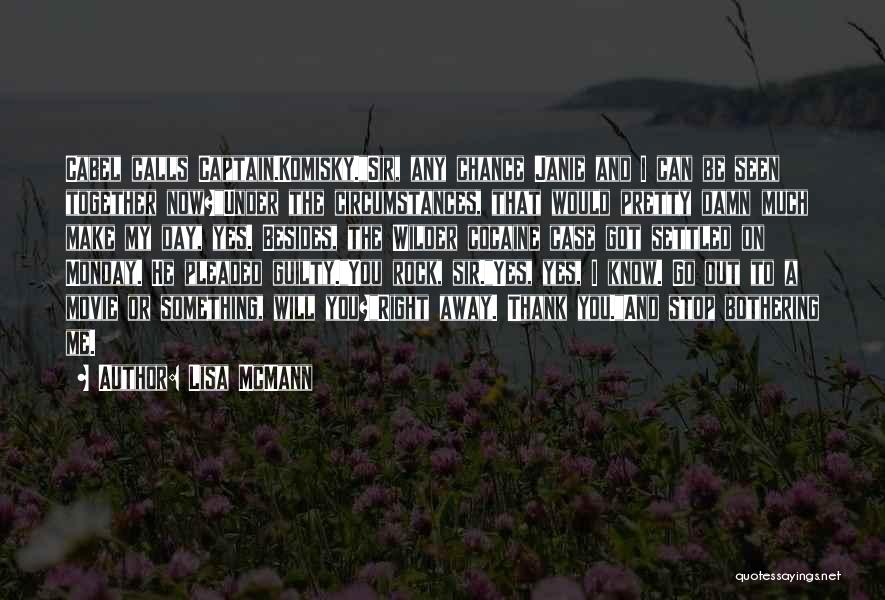 Lisa McMann Quotes: Cabel Calls Captain.komisky.sir, Any Chance Janie And I Can Be Seen Together Now?under The Circumstances, That Would Pretty Damn Much