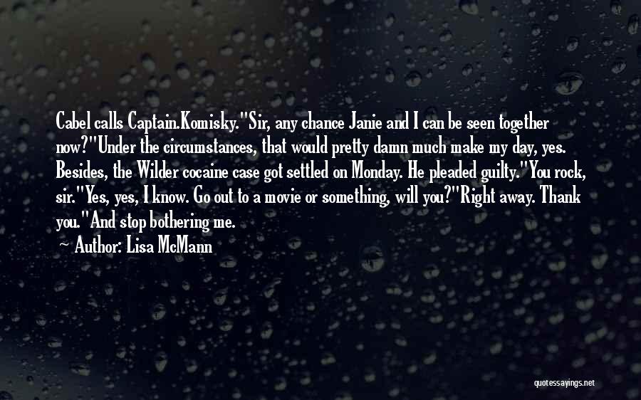 Lisa McMann Quotes: Cabel Calls Captain.komisky.sir, Any Chance Janie And I Can Be Seen Together Now?under The Circumstances, That Would Pretty Damn Much