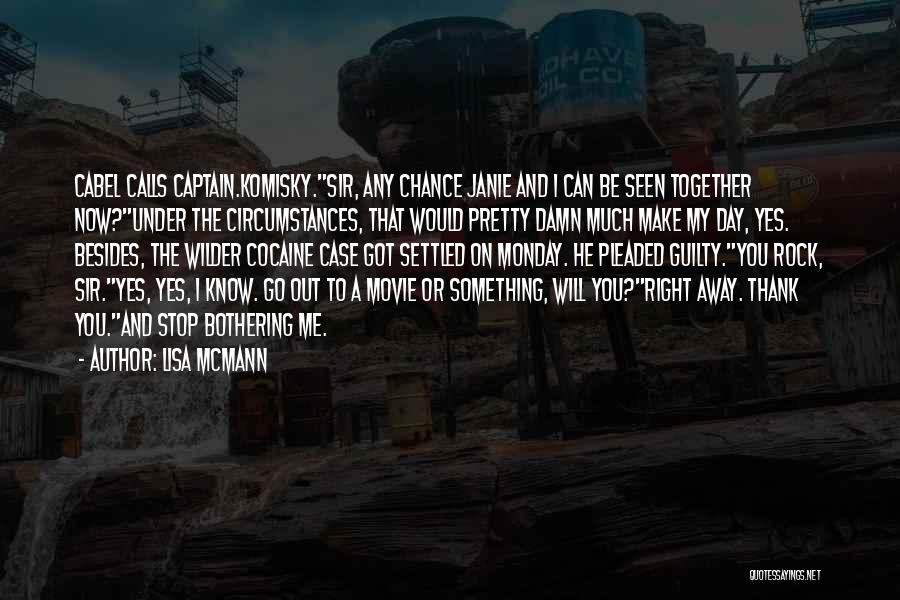 Lisa McMann Quotes: Cabel Calls Captain.komisky.sir, Any Chance Janie And I Can Be Seen Together Now?under The Circumstances, That Would Pretty Damn Much