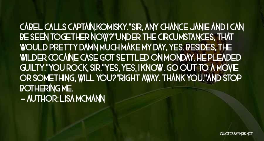 Lisa McMann Quotes: Cabel Calls Captain.komisky.sir, Any Chance Janie And I Can Be Seen Together Now?under The Circumstances, That Would Pretty Damn Much