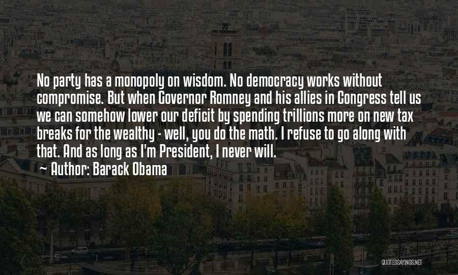 Barack Obama Quotes: No Party Has A Monopoly On Wisdom. No Democracy Works Without Compromise. But When Governor Romney And His Allies In