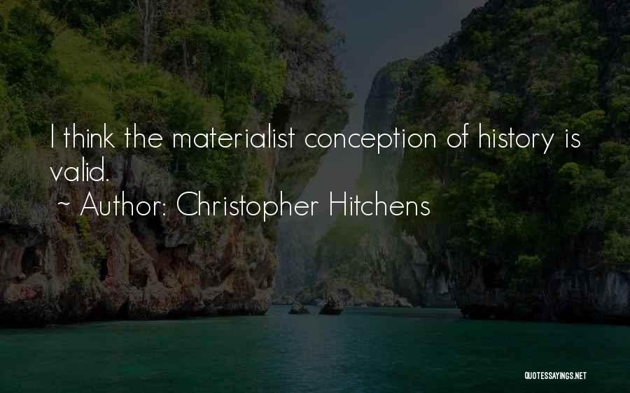 Christopher Hitchens Quotes: I Think The Materialist Conception Of History Is Valid.