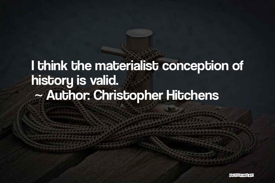 Christopher Hitchens Quotes: I Think The Materialist Conception Of History Is Valid.