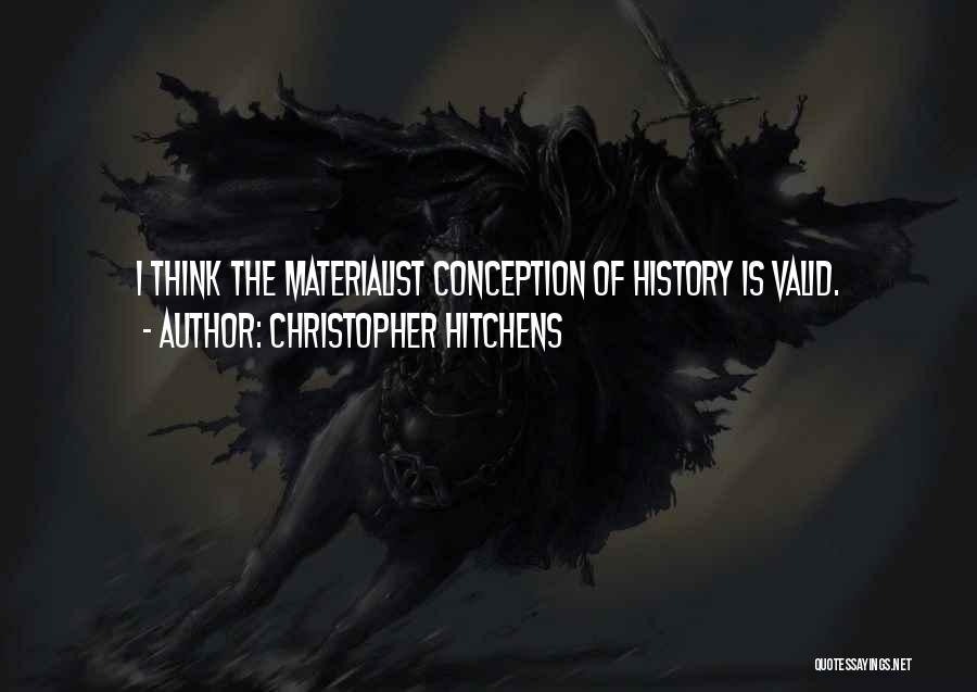 Christopher Hitchens Quotes: I Think The Materialist Conception Of History Is Valid.