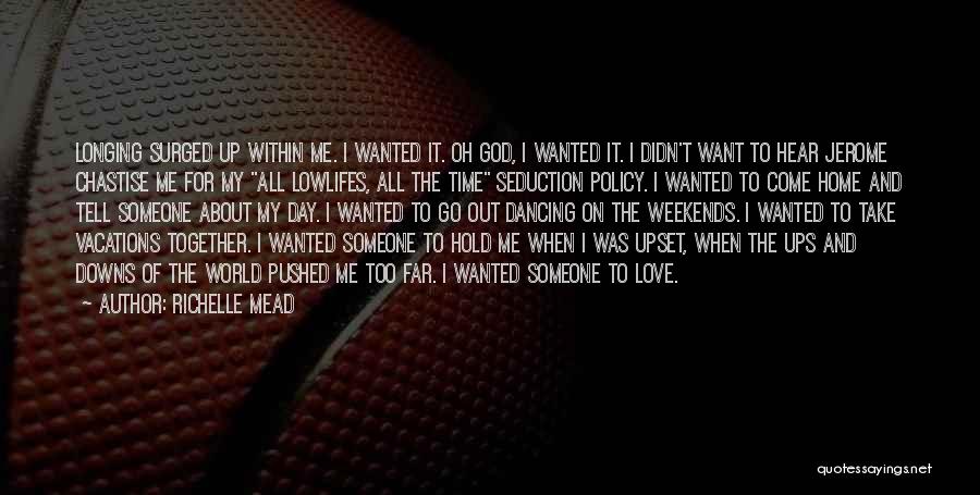 Richelle Mead Quotes: Longing Surged Up Within Me. I Wanted It. Oh God, I Wanted It. I Didn't Want To Hear Jerome Chastise