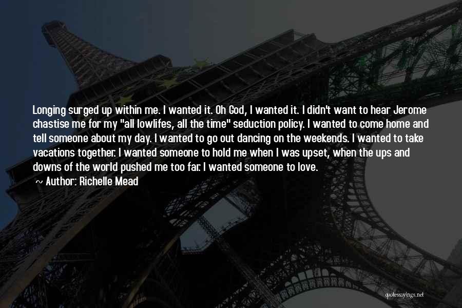 Richelle Mead Quotes: Longing Surged Up Within Me. I Wanted It. Oh God, I Wanted It. I Didn't Want To Hear Jerome Chastise