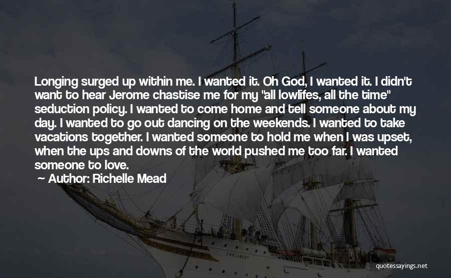 Richelle Mead Quotes: Longing Surged Up Within Me. I Wanted It. Oh God, I Wanted It. I Didn't Want To Hear Jerome Chastise