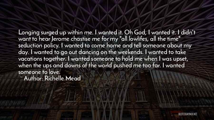 Richelle Mead Quotes: Longing Surged Up Within Me. I Wanted It. Oh God, I Wanted It. I Didn't Want To Hear Jerome Chastise