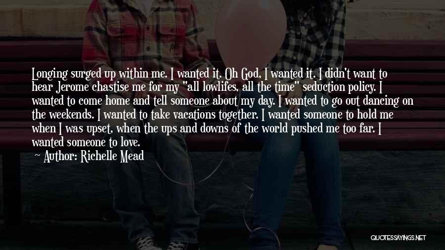 Richelle Mead Quotes: Longing Surged Up Within Me. I Wanted It. Oh God, I Wanted It. I Didn't Want To Hear Jerome Chastise