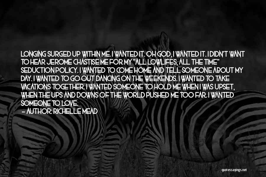 Richelle Mead Quotes: Longing Surged Up Within Me. I Wanted It. Oh God, I Wanted It. I Didn't Want To Hear Jerome Chastise