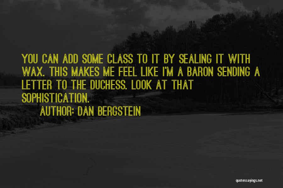 Dan Bergstein Quotes: You Can Add Some Class To It By Sealing It With Wax. This Makes Me Feel Like I'm A Baron