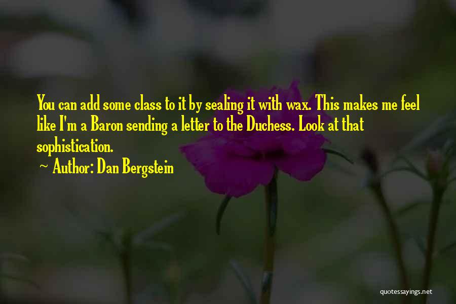 Dan Bergstein Quotes: You Can Add Some Class To It By Sealing It With Wax. This Makes Me Feel Like I'm A Baron