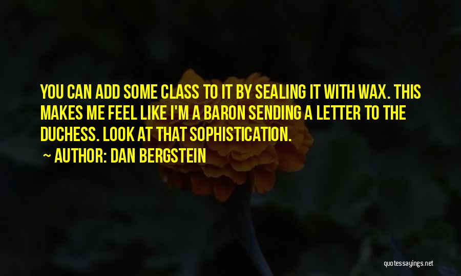 Dan Bergstein Quotes: You Can Add Some Class To It By Sealing It With Wax. This Makes Me Feel Like I'm A Baron