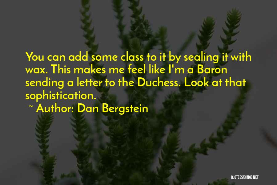 Dan Bergstein Quotes: You Can Add Some Class To It By Sealing It With Wax. This Makes Me Feel Like I'm A Baron