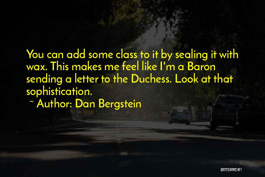 Dan Bergstein Quotes: You Can Add Some Class To It By Sealing It With Wax. This Makes Me Feel Like I'm A Baron