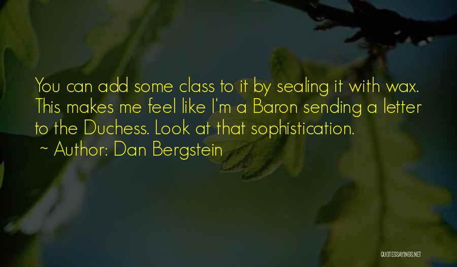 Dan Bergstein Quotes: You Can Add Some Class To It By Sealing It With Wax. This Makes Me Feel Like I'm A Baron