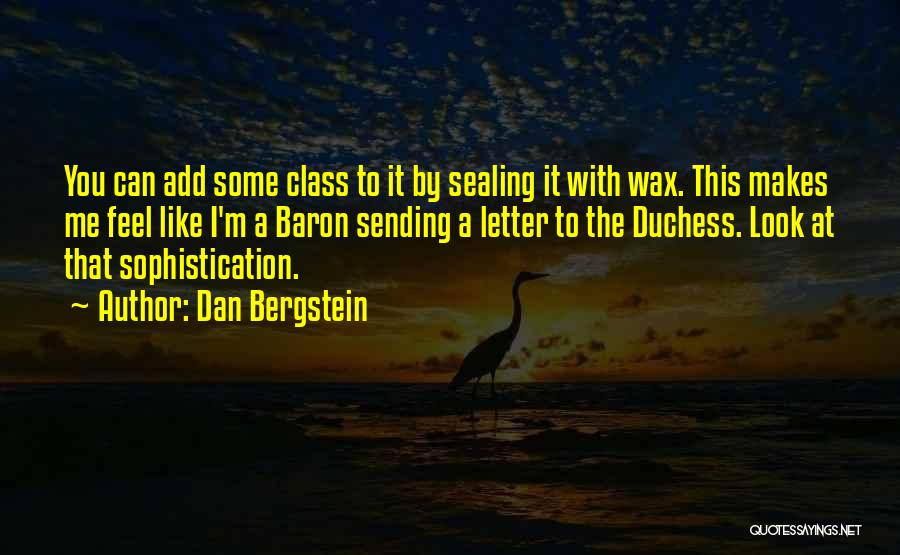 Dan Bergstein Quotes: You Can Add Some Class To It By Sealing It With Wax. This Makes Me Feel Like I'm A Baron