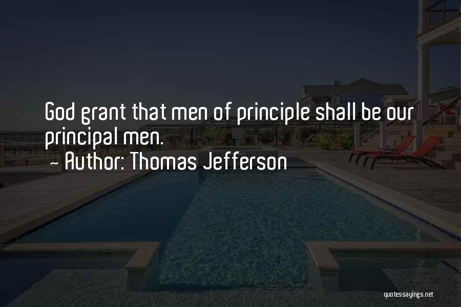 Thomas Jefferson Quotes: God Grant That Men Of Principle Shall Be Our Principal Men.