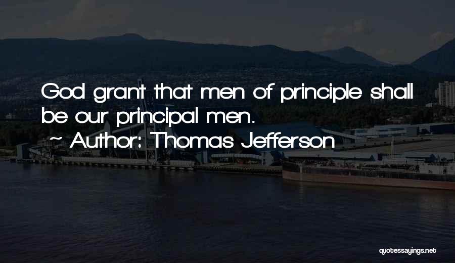 Thomas Jefferson Quotes: God Grant That Men Of Principle Shall Be Our Principal Men.