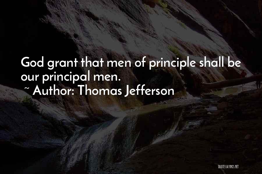 Thomas Jefferson Quotes: God Grant That Men Of Principle Shall Be Our Principal Men.